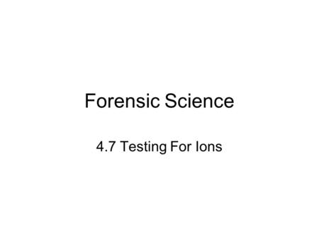 Forensic Science 4.7 Testing For Ions. Learning outcomes Be able to test for positive and negative ions Be able to name a compound after identifying it’s.