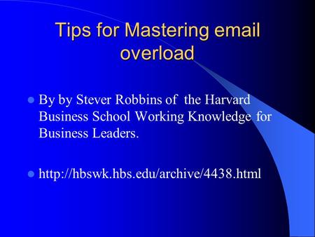 Tips for Mastering  overload By by Stever Robbins of the Harvard Business School Working Knowledge for Business Leaders.