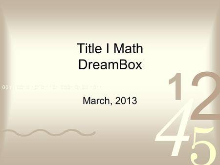 Title I Math DreamBox March, 2013. What is Title I? Title I – Federal funds connected to No Child Left Behind used to help the lowest achieving students.