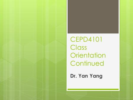 CEPD4101 Class Orientation Continued Dr. Yan Yang.