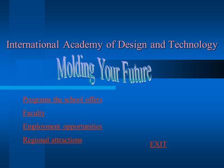 International Academy of Design and Technology Programs the school offers Faculty Employment opportunities Regional attractions EXIT.