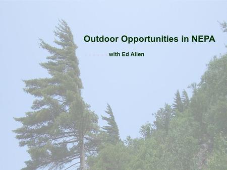 Outdoor Opportunities in NEPA …… with Ed Allen. Learning Objectives Identify many outdoor activities Scouts may enjoy List ways to keep outdoor activities.