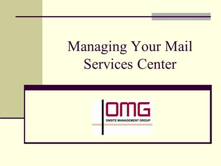 Managing Your Mail Services Center. The Mail Center Is Critical Three pipelines for information within your organization 1: Computer Network 2: Telephone.