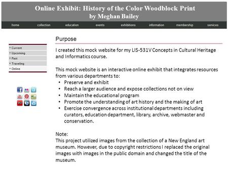 Purpose I created this mock website for my LIS-531V Concepts in Cultural Heritage and Informatics course. This mock website is an interactive online exhibit.