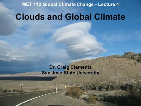 1 MET 112 Global Climate Change MET 112 Global Climate Change - Lecture 4 Clouds and Global Climate Dr. Craig Clements San Jose State University.