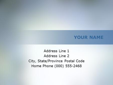 YOUR NAME Address Line 1 Address Line 2 City, State/Province Postal Code Home Phone (000) 555-2468.