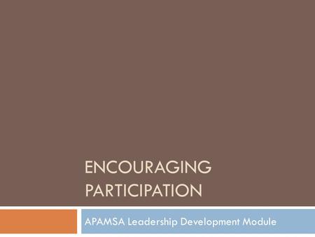 ENCOURAGING PARTICIPATION APAMSA Leadership Development Module.