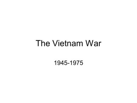 The Vietnam War 1945-1975. Prelude to War: Vietnam Vietnam was originally part of French Indochina During WWII Japan had seized Indochina Independence.