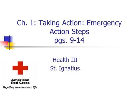 Ch. 1: Taking Action: Emergency Action Steps pgs. 9-14 Health III St. Ignatius.