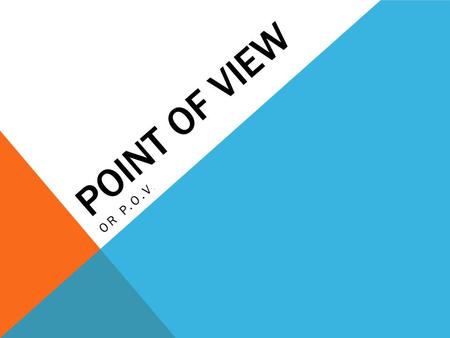 POINT OF VIEW OR P.O.V.. Let's say we're examining a crime scene. The police may have 10 witnesses who all saw the same crime. Yet they may give 10 different.