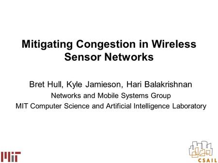 Mitigating Congestion in Wireless Sensor Networks Bret Hull, Kyle Jamieson, Hari Balakrishnan Networks and Mobile Systems Group MIT Computer Science and.