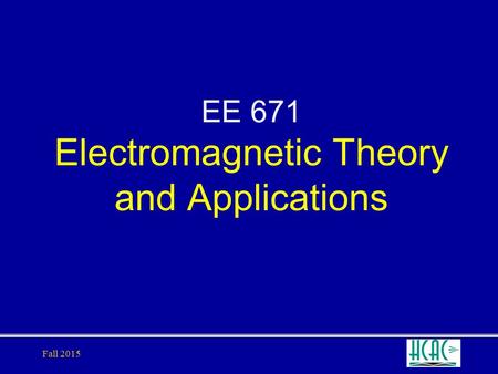 Fall 2015 EE 671 Electromagnetic Theory and Applications.