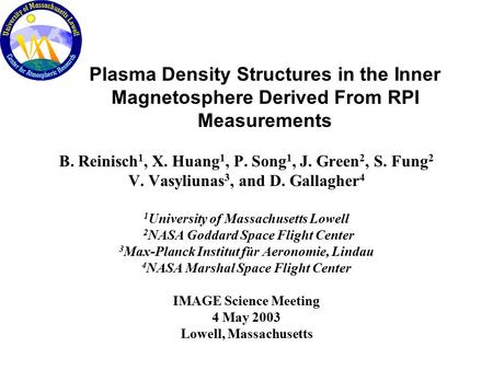 Plasma Density Structures in the Inner Magnetosphere Derived From RPI Measurements B. Reinisch 1, X. Huang 1, P. Song 1, J. Green 2, S. Fung 2 V. Vasyliunas.