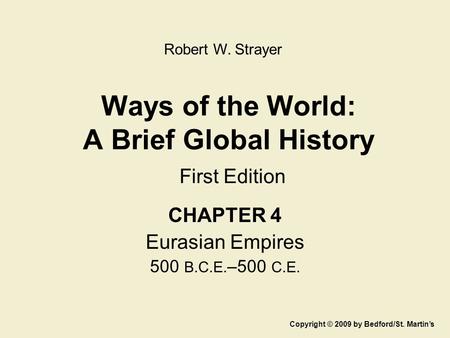 Ways of the World: A Brief Global History First Edition CHAPTER 4 Eurasian Empires 500 B.C.E. –500 C.E. Copyright © 2009 by Bedford/St. Martin’s Robert.