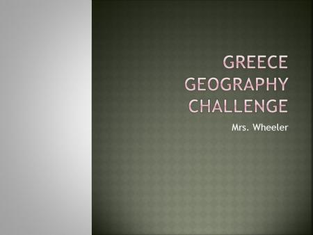 Mrs. Wheeler.  Students will label and identify the most important Greek city-states, the Persian Empire, and Macedonia.  Students will identify the.