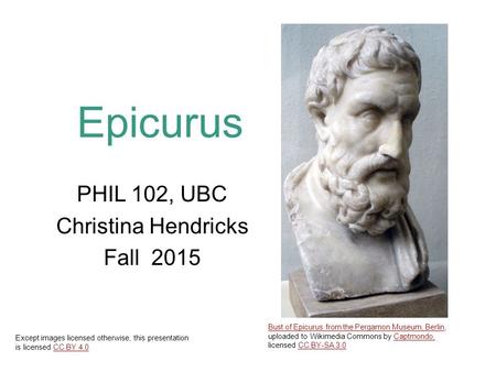 Epicurus PHIL 102, UBC Christina Hendricks Fall 2015 Bust of Epicurus from the Pergamon Museum, BerlinBust of Epicurus from the Pergamon Museum, Berlin,