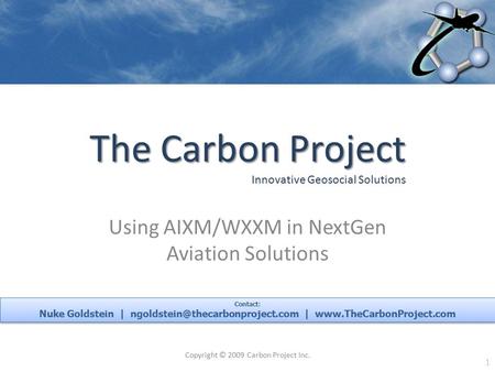 Using AIXM/WXXM in NextGen Aviation Solutions The Carbon Project The Carbon Project Innovative Geosocial Solutions Copyright © 2009 Carbon Project Inc.