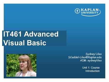 IT461 Advanced Visual Basic Unit 1: Course Introduction Sydney Liles AIM: sydneyliles.