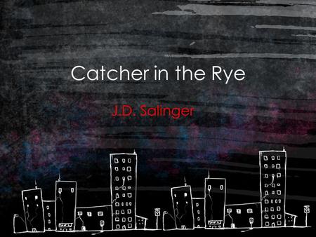 Catcher in the Rye J.D. Salinger. About the Author: J.D. Salinger Born in New York, 1919 – present. That’s 91 years old! Served during WWII Wrote several.