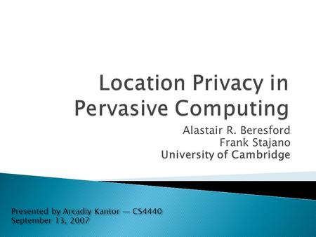 Alastair R. Beresford Frank Stajano University of Cambridge Presented by Arcadiy Kantor — CS4440 September 13, 2007.