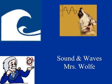 Sound & Waves Mrs. Wolfe. Recall the two types of waves… Transverse –Particles move up and down Longitudinal/Compression –Particles move side to side.