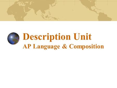 Description Unit AP Language & Composition. Descriptive Writing Purposes To convey information without bias or emotion To convey it with feeling.