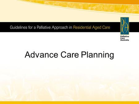 Advance Care Planning. Palliative Care ‘Palliative care is an approach that improves the quality of life of patients and their families facing the problems.