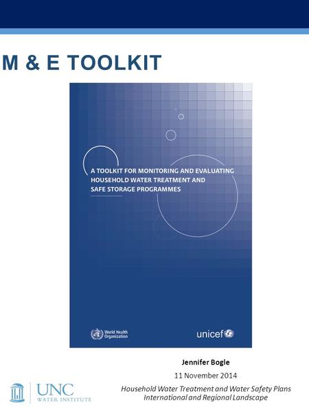 M & E TOOLKIT Jennifer Bogle 11 November 2014 Household Water Treatment and Water Safety Plans International and Regional Landscape.