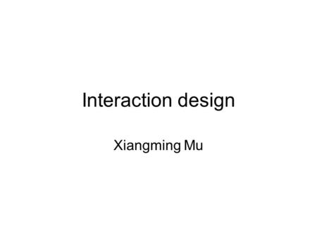 Interaction design Xiangming Mu.