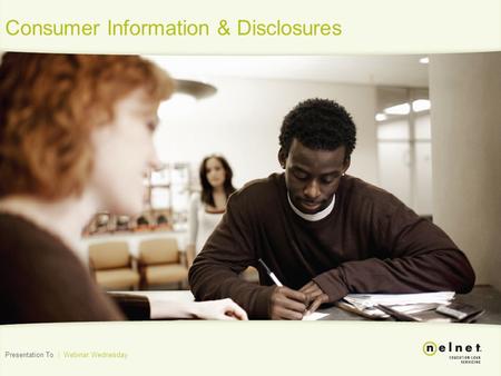 Consumer Information & Disclosures Presentation To | Webinar Wednesday.