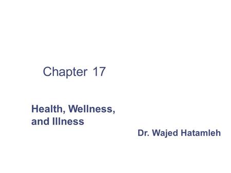 Chapter 17 Health, Wellness, and Illness Dr. Wajed Hatamleh.