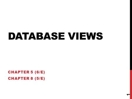 DATABASE VIEWS CHAPTER 5 (6/E) CHAPTER 8 (5/E) 1.