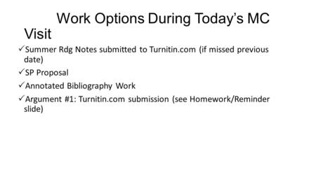 Work Options During Today’s MC Visit  Summer Rdg Notes submitted to Turnitin.com (if missed previous date)  SP Proposal  Annotated Bibliography Work.