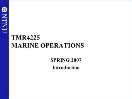 TMR4225 MARINE OPERATIONS SPRING 2007 Introduction.