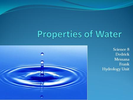 Science 8 Dedrick Messana Frank Hydrology Unit. Basics you need to know… Water is essential for LIFE Hydrosphere = all water environments on Earth (oceans.