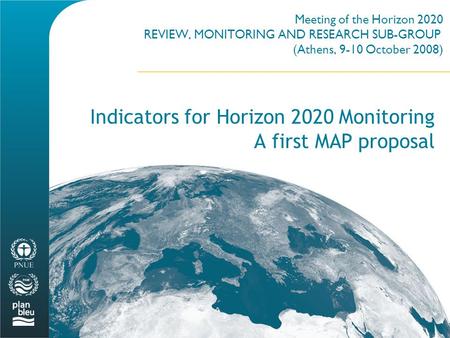 Meeting of the Horizon 2020 REVIEW, MONITORING AND RESEARCH SUB-GROUP (Athens, 9-10 October 2008) Indicators for Horizon 2020 Monitoring A first MAP proposal.