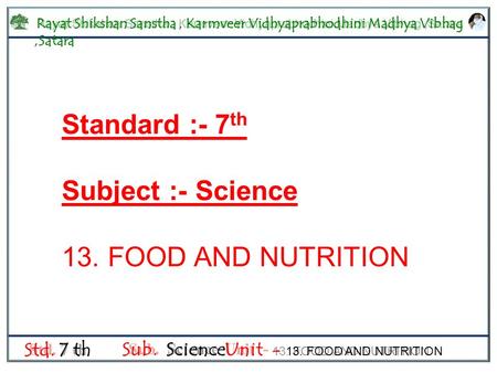 Standard :- 7th Subject :- Science 13. FOOD AND NUTRITION Std. 7 th