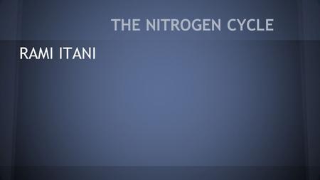 THE NITROGEN CYCLE RAMI ITANI. What Matter Is Being Cycled The matter that is being cycled is Nitrogen. Nitrogen is one of the main building blocks of.