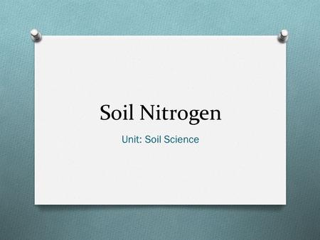 Soil Nitrogen Unit: Soil Science.