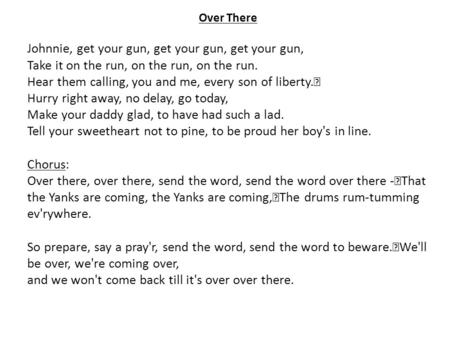 Over There Johnnie, get your gun, get your gun, get your gun, Take it on the run, on the run, on the run. Hear them calling, you and me, every son of liberty.