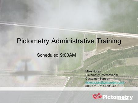 Pictometry Administrative Training Mike Horan Pictometry International Customer Support 888-771-9714 Ext 249 Scheduled 9:00AM.