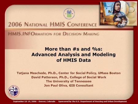 September 18-19, 2006 – Denver, Colorado Sponsored by the U.S. Department of Housing and Urban Development More than #s and %s: Advanced Analysis and Modeling.