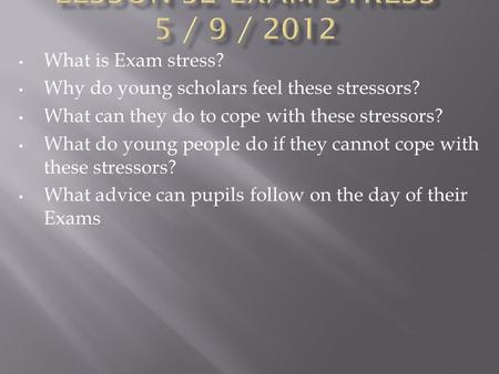 What is Exam stress? Why do young scholars feel these stressors? What can they do to cope with these stressors? What do young people do if they cannot.