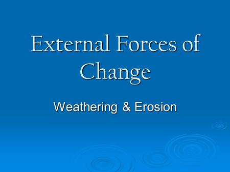 External Forces of Change Weathering & Erosion. 1. Explain the difference b/w weathering & erosion.  Weathering breaks down rocks on Earth’s surface.