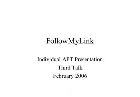 1 FollowMyLink Individual APT Presentation Third Talk February 2006.