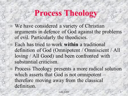 Process Theology We have considered a variety of Christian arguments in defence of God against the problems of evil. Particularly the theodicies. Each.