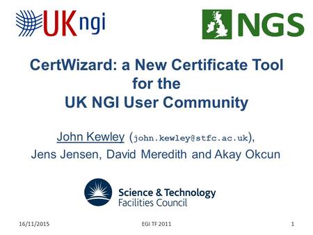 CertWizard: a New Certificate Tool for the UK NGI User Community John Kewley ( ), Jens Jensen, David Meredith and Akay Okcun 16/11/20151EGI.