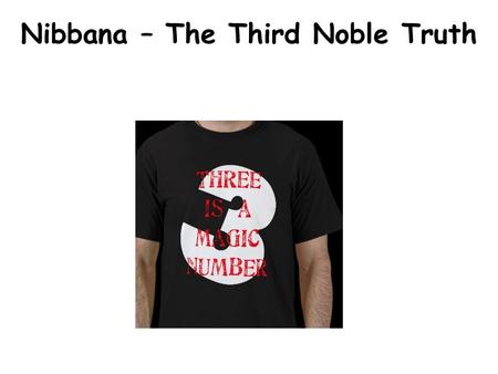 Nibbana – The Third Noble Truth. Once you’ve achieved this, you have attained Nibbana. Remember, if you cling to the idea of Nibbana and crave it then.