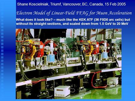Electron Model of Linear-Field FFAG for Muon Acceleration What does it look like? – much like the KEK ATF (36 F0D0 arc cells) but without its straight.