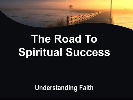 The Road To Spiritual Success Understanding Faith.